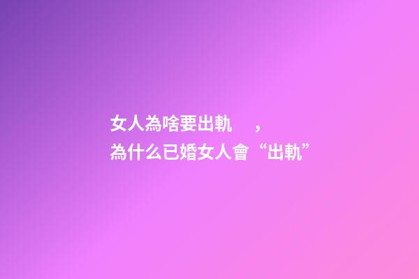 女人為啥要出軌，為什么已婚女人會“出軌”-第1張-觀點-玄機派